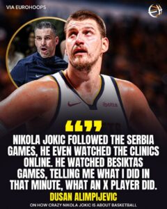 塞尔维亚主帅：约基奇很关注篮球 教学录像都看 还会看我的比赛